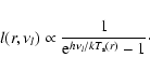\begin{displaymath}
l(r,\nu_l)\propto\frac{1}{\mbox{e}^{h\nu_l/kT_{\rm s}(r)}-1}\cdot
\end{displaymath}