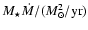 $M_{\star}\dot{M}/
(M_{\odot}^2/\rm yr)$