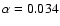 $\alpha=0.034$