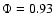 $\Phi=0.93$