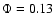 $\Phi=0.13$
