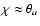 $\chi\approx\theta_a$