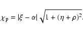 \begin{displaymath}\chi_{\rm p}=\vert\xi -\alpha\vert\sqrt{1+(\eta
+\rho )^2}.
\end{displaymath}