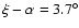 $\xi -\alpha =3.7^\circ$