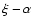 $\xi -\alpha$