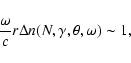 \begin{displaymath}\frac{\omega}{c}r\Delta
n(N,\gamma ,\theta ,\omega)\sim 1,
\end{displaymath}
