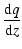 $\displaystyle \frac{{\rm d}q}{{\rm d}z}$