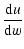 $\displaystyle \frac{{\rm d}u}{{\rm d}w}$
