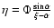 $\eta=\Phi\frac{\sin\alpha}{\xi -\alpha}$