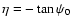 $\eta=-\tan
\psi_0$