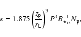 \begin{displaymath}\kappa
=1.875\left (\frac{z_{\rm p}}{r_{\rm L}}\right )^3P^4B_{\star_{12}}^{-1}N_{\rm p},
\end{displaymath}