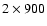 $2\times900$