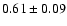 $0.61\pm0.09$