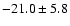 $-21.0\pm 5.8$