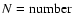 $N = {\rm number}$