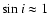 $\sin i \approx 1$