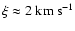 $\xi\approx2~\mbox{km~s}^{-1}$