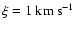 $\xi=1~\mbox{km~s}^{-1}$