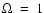 $\Omega~=~1$