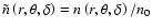 $\tilde{n}\left(r,\theta, \delta\right)=n\left(r,\theta,\delta\right)/n_0$