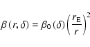 \begin{displaymath}
\beta\left(r, \delta\right) = \beta_0 \left(\delta\right)\left(\frac{r_{\rm E}}{r}\right)^2
\end{displaymath}