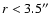 $r<3.5\hbox{$^{\prime\prime}$ }$