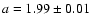 $a=1.99\pm0.01$
