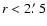 $r<2\hbox{$.\mkern-4mu^\prime$ }5$
