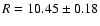 ${R}=10.45\pm0.18$
