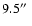 $9.5\hbox{$^{\prime\prime}$ }$