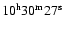 $10^{\rm h} 30^{\rm m} 27^{\rm s}$