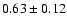 $0.63\pm0.12$