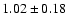 $1.02\pm0.18$