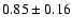 $0.85\pm0.16$