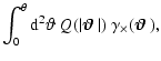 $\displaystyle \int_0^\theta {\rm d}^2{\vartheta}\;Q(\vert{\textfont1=\bolditali...
...} \vert)~\gamma_\times
({\textfont1=\bolditalics \hbox{$\bf {\vartheta}$ }} ) ,$