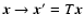 ${\vec x}\to
{\vec x}'= T {\vec x}$