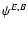 $\psi^{E,B}$
