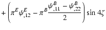 $\displaystyle + \left( \pi^{E}\psi^{E}_{,12}
-\pi^{B}{\psi^{B}_{,11}-
\psi^{B}_{,22}\over 2} \right) \sin 4\zeta$
