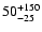$\rm 50^{+150}_{-25}$