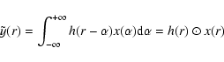 \begin{displaymath}
\tilde{y}(r) = \int_{-\infty}^{+\infty}h(r-\alpha)x(\alpha){\rm d}\alpha =
h(r)\odot x(r)
\end{displaymath}