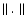 $ \parallel .
\parallel$