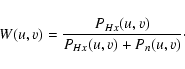 \begin{displaymath}
W(u,v)=\frac{P_{Hx}(u,v)}{P_{Hx}(u,v)+ P_{n}(u,v)}\cdot
\end{displaymath}