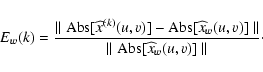 \begin{displaymath}E_w(k)= \frac{ \parallel { \rm Abs}[\widehat{x}^{(k)} (u,v)]-...
...lel }{ \parallel {\rm Abs}[\widehat{x}_w(u,v)]
\parallel}\cdot
\end{displaymath}