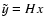 $\tilde{y}=Hx$