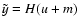 $\tilde{y}=H(u+m)$