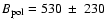 $B_{\rm pol} =530~ \pm~ 230$