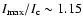 $I_{\rm max}/I_{\rm c}\sim 1.15$