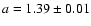 $a = 1.39 \pm 0.01$