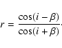 \begin{displaymath}r = \frac{\cos (i-\beta)}{\cos (i+\beta)}\cdot
\end{displaymath}
