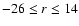 $-26 \le r \le 14$